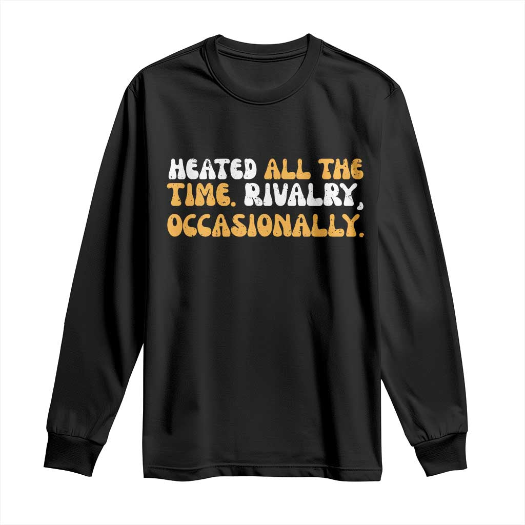 Heated All The time Rivalry Occasionally Long Sleeve Shirt TS10 Black Print Your Wear