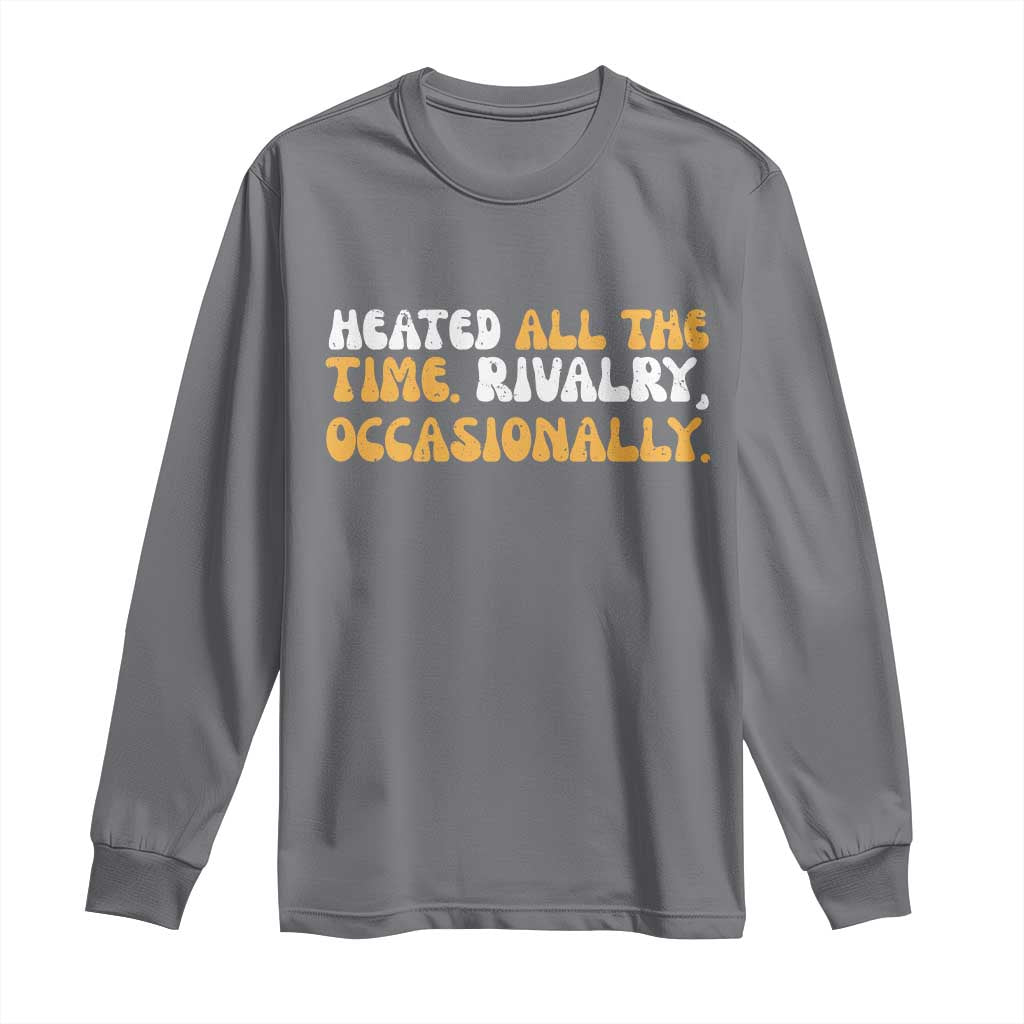 Heated All The time Rivalry Occasionally Long Sleeve Shirt TS10 Charcoal Print Your Wear