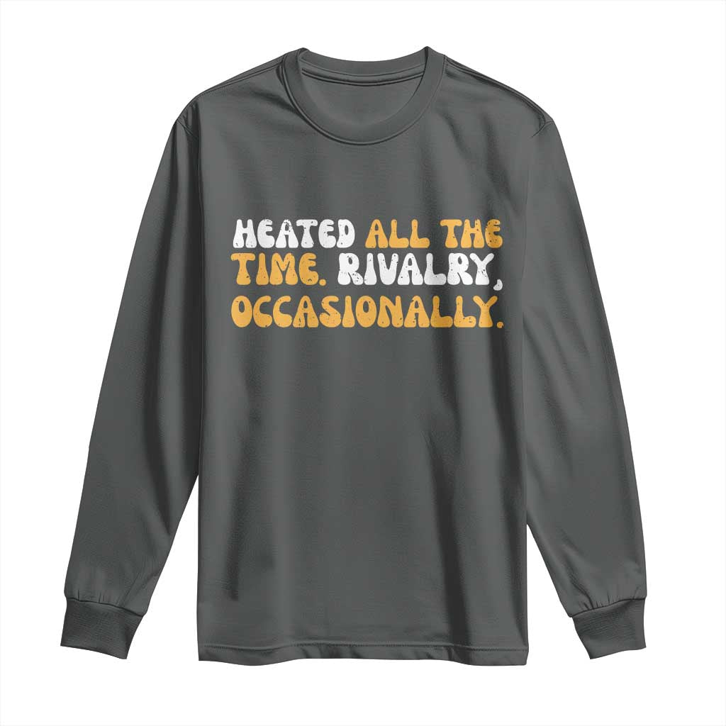 Heated All The time Rivalry Occasionally Long Sleeve Shirt TS10 Dark Heather Print Your Wear