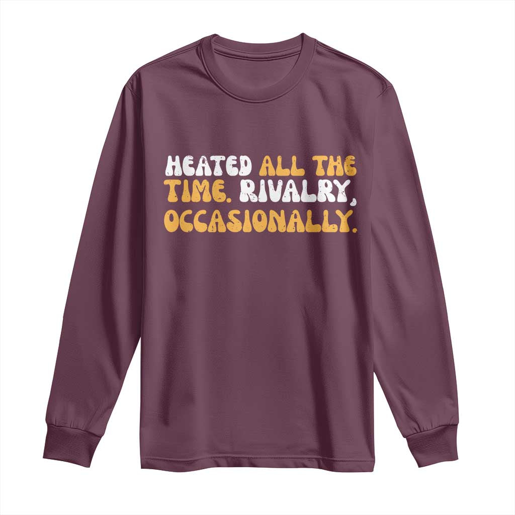 Heated All The time Rivalry Occasionally Long Sleeve Shirt TS10 Maroon Print Your Wear