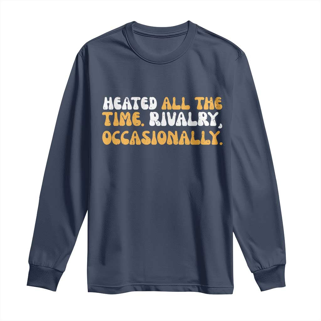 Heated All The time Rivalry Occasionally Long Sleeve Shirt TS10 Navy Print Your Wear