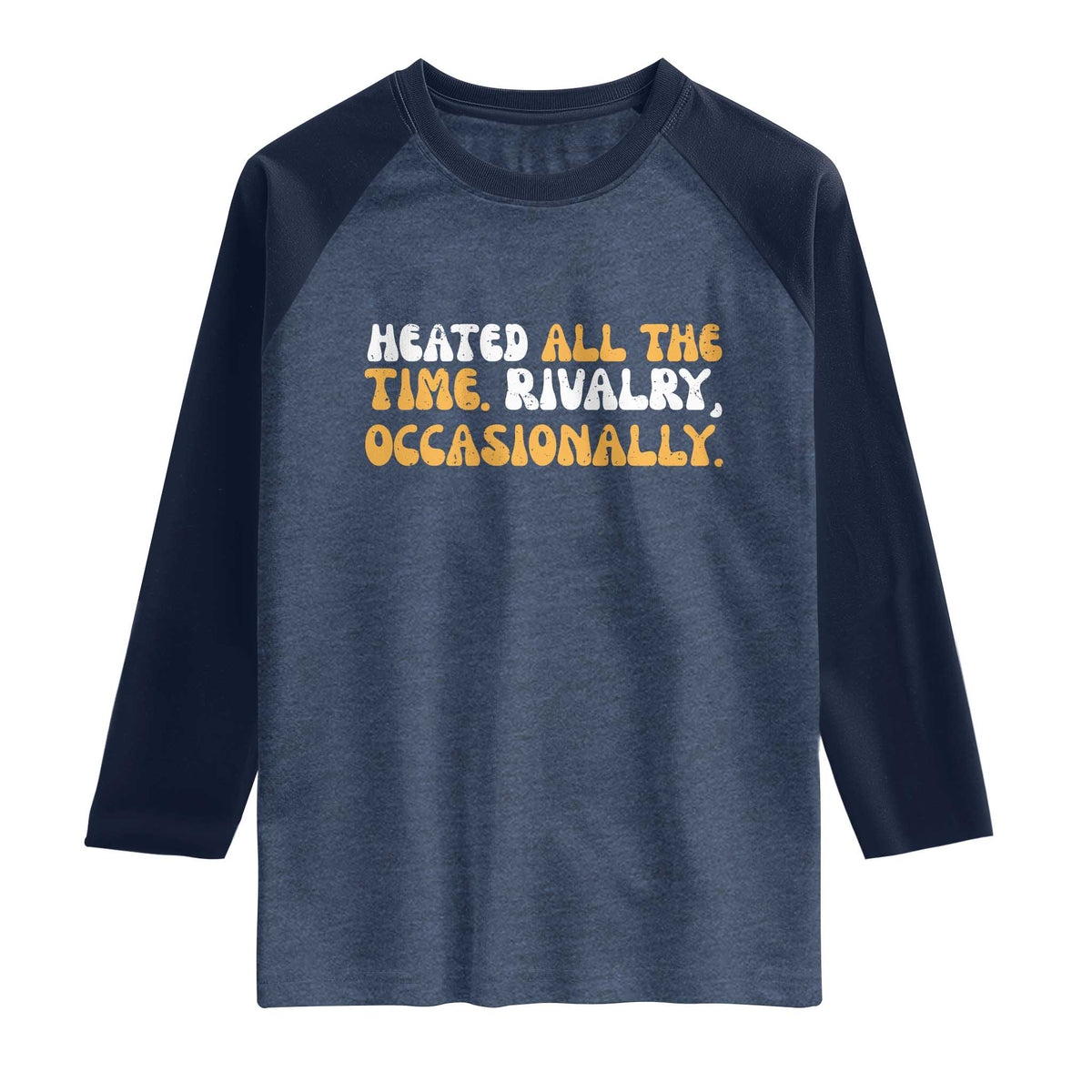Heated All The time Rivalry Occasionally Raglan Shirt TS10 Heather Denim Navy Print Your Wear