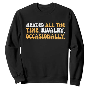 Heated All The time Rivalry Occasionally Sweatshirt TS10 Black Print Your Wear