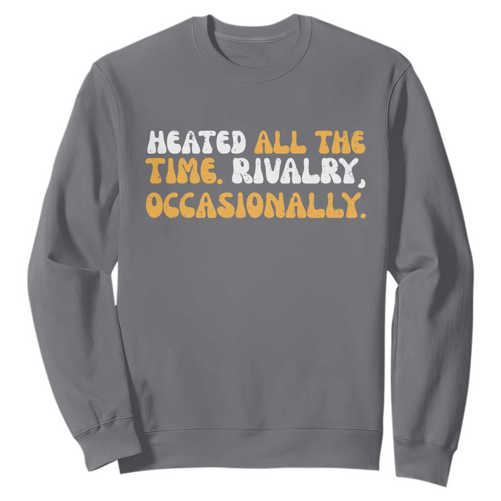 Heated All The time Rivalry Occasionally Sweatshirt TS10 Charcoal Print Your Wear