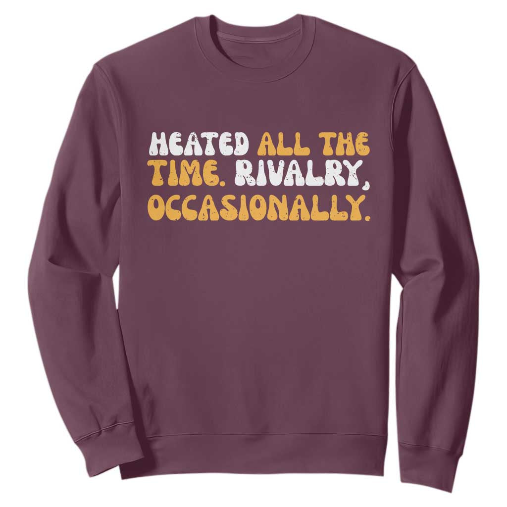 Heated All The time Rivalry Occasionally Sweatshirt TS10 Maroon Print Your Wear