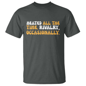 Heated All The time Rivalry Occasionally T Shirt TS10 Dark Heather Print Your Wear