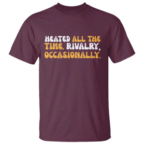 Heated All The time Rivalry Occasionally T Shirt TS10 Maroon Print Your Wear