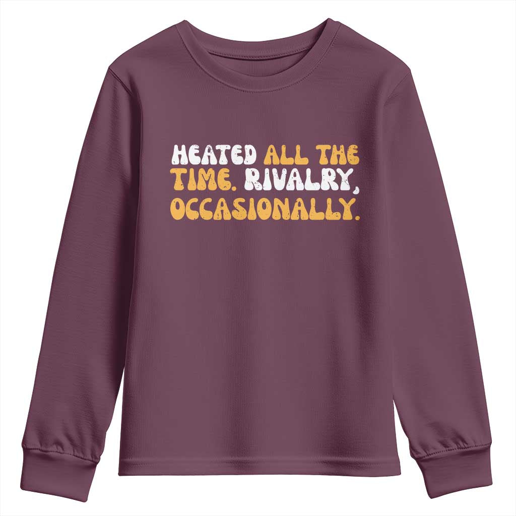 Heated All The time Rivalry Occasionally Youth Sweatshirt TS10 Maroon Print Your Wear