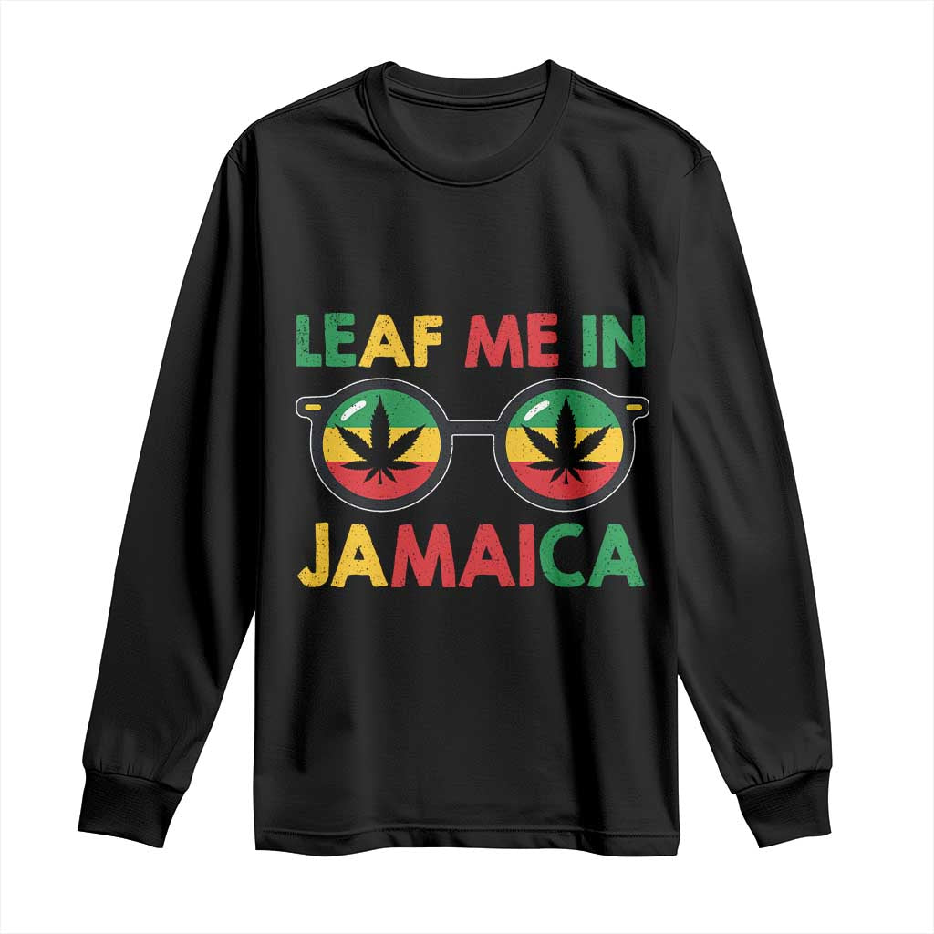 Leaf Me In Jamaica Long Sleeve Shirt Funny Weed Stoner Marijuana Jamaican Rasta Reggae TS10 Black Print Your Wear