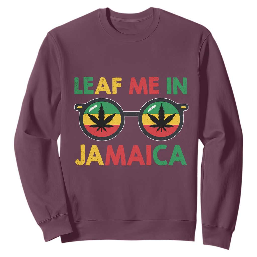 Leaf Me In Jamaica Sweatshirt Funny Weed Stoner Marijuana Jamaican Rasta Reggae TS10 Maroon Print Your Wear