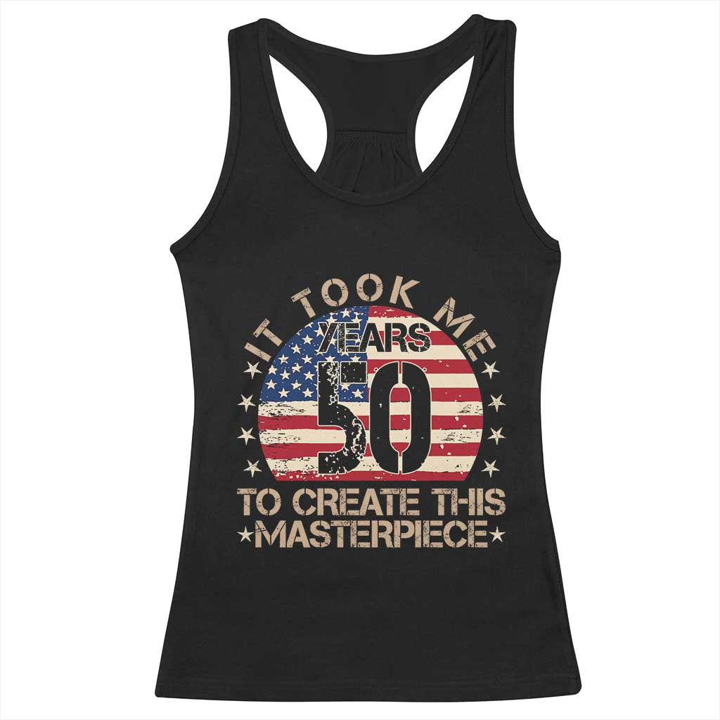50th Birthday Racerback Tank Top It Took Me 50 Years To Create This Masterpiece Vintage American Flag TS10 Black Print Your Wear
