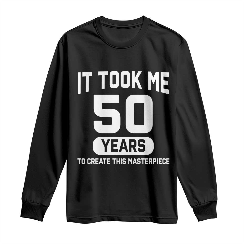 50th Birthday Long Sleeve Shirt To Create This Masterpiece 50 Year Old Gift TS10 Black Print Your Wear