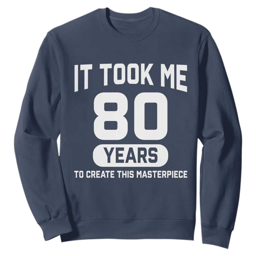 80th Birthday Sweatshirt To Create This Masterpiece 80 Year Old Gift TS10 Navy Print Your Wear