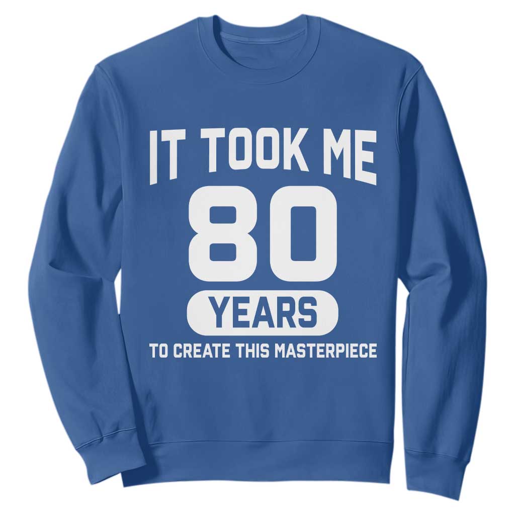 80th Birthday Sweatshirt To Create This Masterpiece 80 Year Old Gift TS10 Royal Blue Print Your Wear