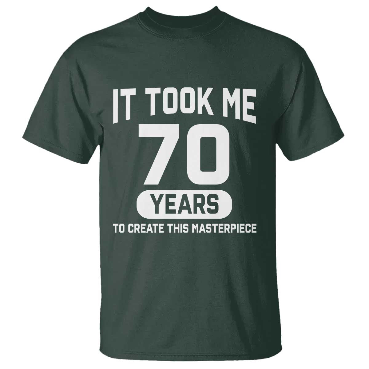 70th Birthday T Shirt To Create This Masterpiece 70 Year Old Gift TS10 Dark Forest Green Print Your Wear