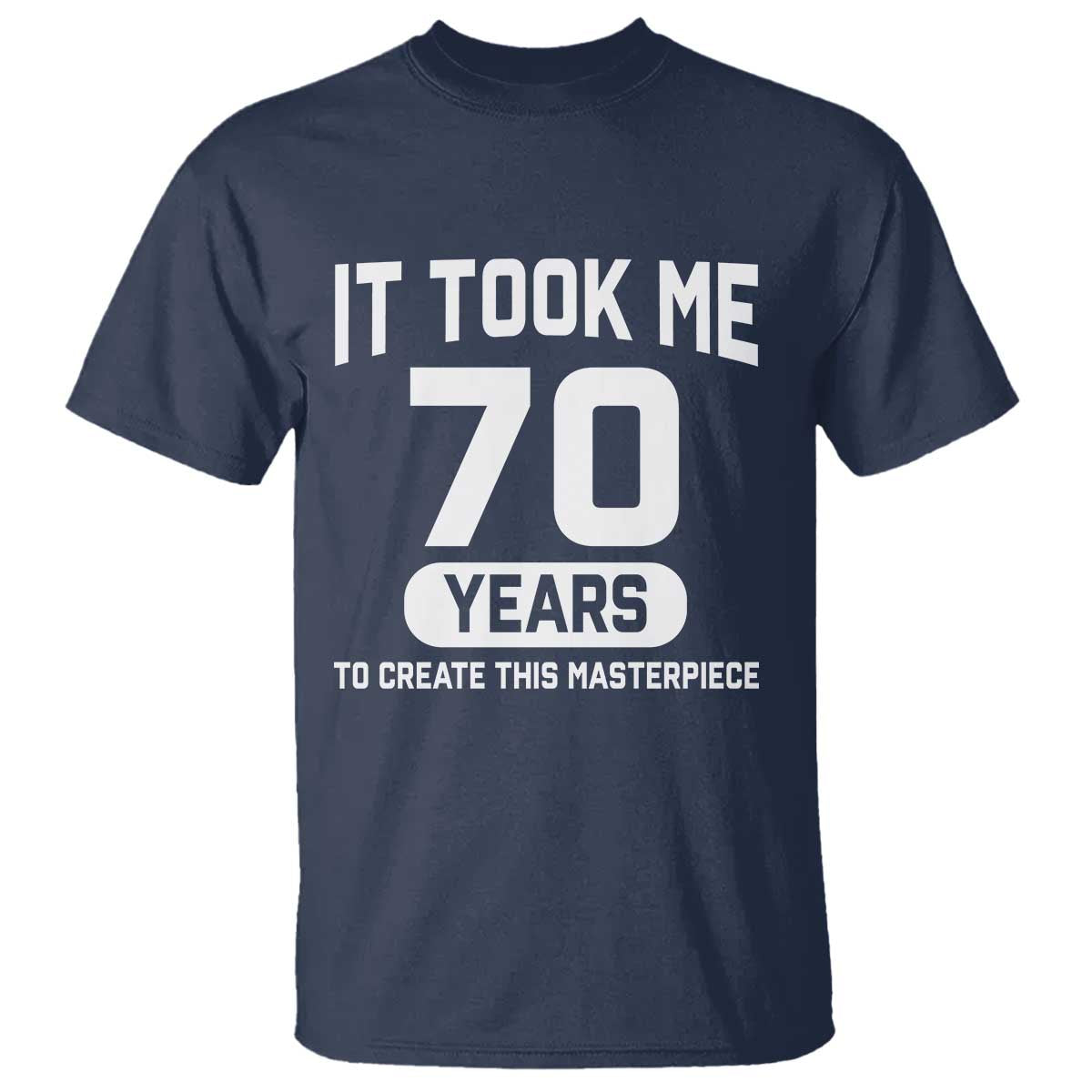 70th Birthday T Shirt To Create This Masterpiece 70 Year Old Gift TS10 Navy Print Your Wear