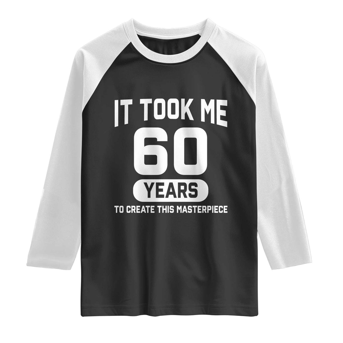 60th Birthday Raglan Shirt To Create This Masterpiece 60 Year Old Gift TS10 Black White Print Your Wear