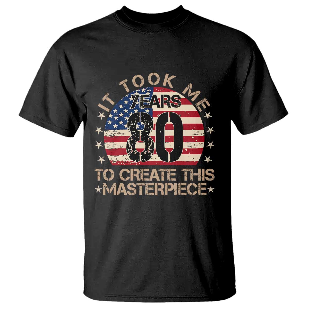80th Birthday T Shirt It Took Me 80 Years To Create This Masterpiece Vintage American Flag TS10 Black Print Your Wear