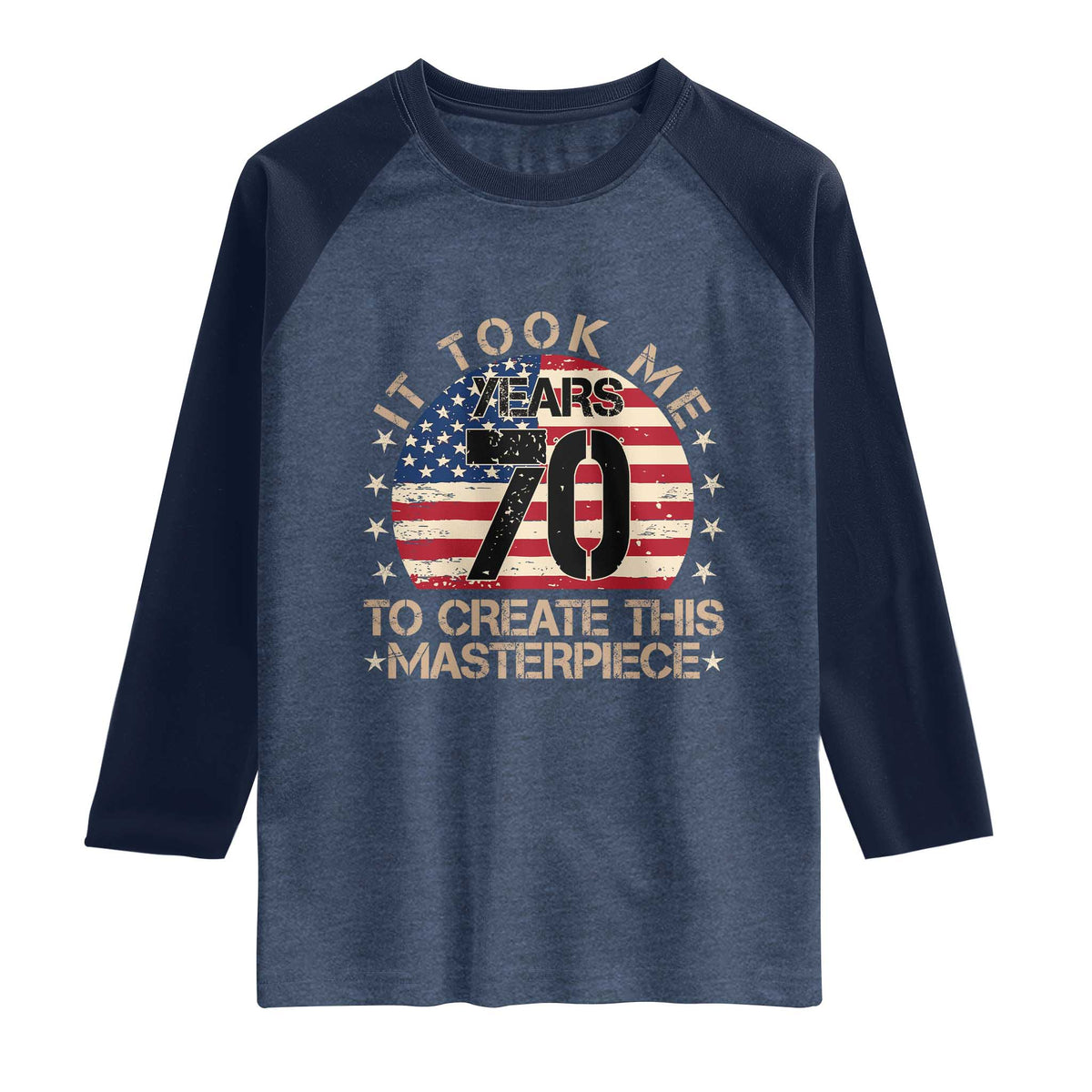 70th Birthday Raglan Shirt It Took Me 70 Years To Create This Masterpiece Vintage American Flag TS10 Heather Denim Navy Print Your Wear