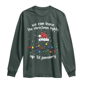 Funny Christmas Long Sleeve Shirt We Can Leave The Christmas Lights Up 'Til January Merry Xmas Lights TS10 Dark Forest Green Print Your Wear