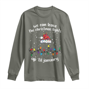 Funny Christmas Long Sleeve Shirt We Can Leave The Christmas Lights Up 'Til January Merry Xmas Lights TS10 Military Green Print Your Wear