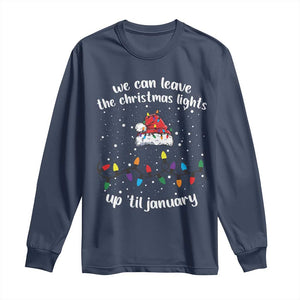 Funny Christmas Long Sleeve Shirt We Can Leave The Christmas Lights Up 'Til January Merry Xmas Lights TS10 Navy Print Your Wear