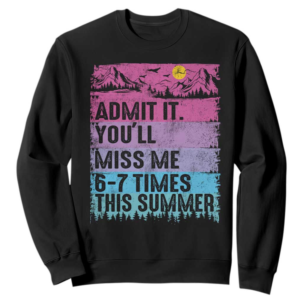 Funny Last Day Sweatshirt Admit It You Will Miss Me 6-7 Times This Summer TS10 Black Print Your Wear