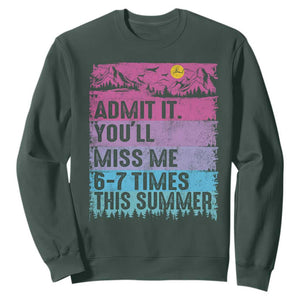 Funny Last Day Sweatshirt Admit It You Will Miss Me 6-7 Times This Summer TS10 Dark Forest Green Print Your Wear