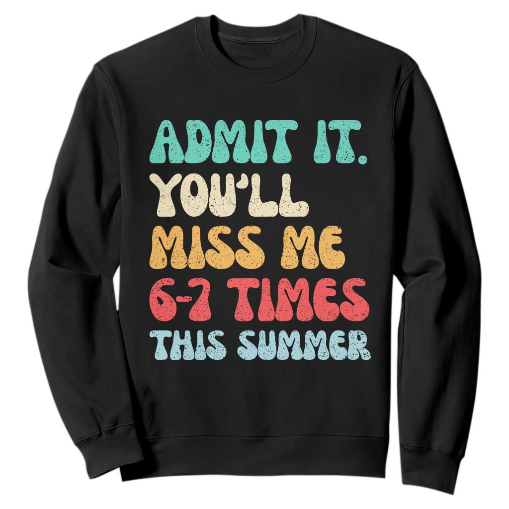 Funny Last Day Sweatshirt Retro Admit It You Will Miss Me 6-7 Times This Summer TS10 Black Print Your Wear