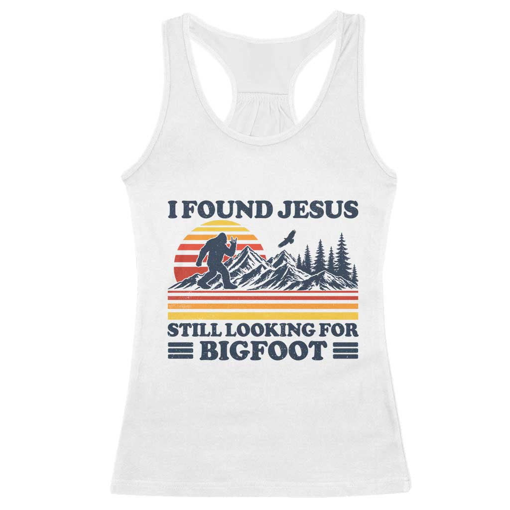 Retro I Found Jesus Still Looking For Bigfoot Racerback Tank Top Funny Sasquatch Bigfoot Believer Christian Humor TS10 White Print Your Wear