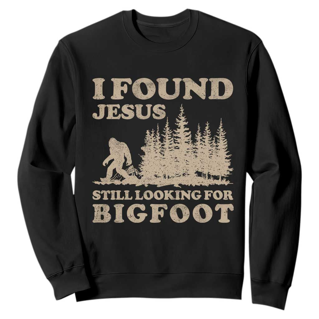Retro I Found Jesus Still Looking For Bigfoot Sweatshirt Vintage Sasquatch Believer Funny Christian Humor TS10 Black Print Your Wear