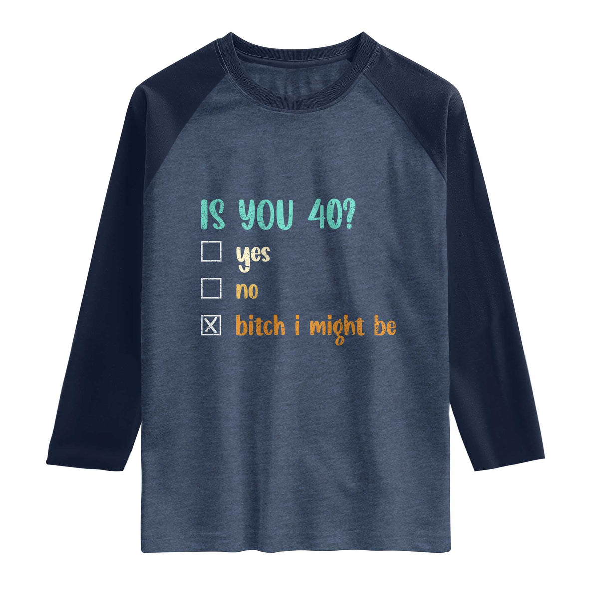 40th Birthday Raglan Shirt Funny Is You 40 Gift Idea 40 Year Old TS10 Heather Denim Navy Print Your Wear