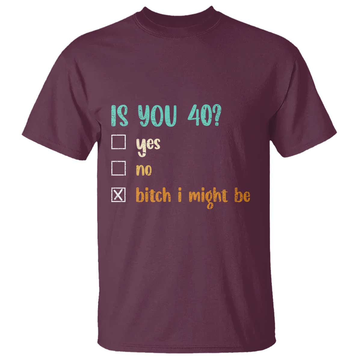 40th Birthday T Shirt Funny Is You 40 Gift Idea 40 Year Old TS10 Maroon Print Your Wear