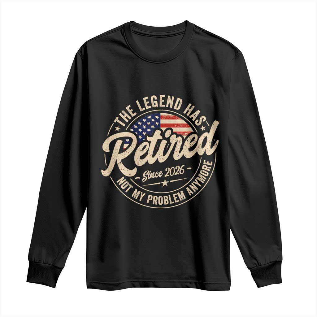 Retired 2026 Long Sleeve Shirt Funny Retirement US Flag Retired Not My Problems Anymore TS10 Black Print Your Wear