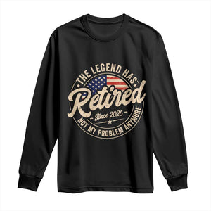 Retired 2026 Long Sleeve Shirt Funny Retirement US Flag Retired Not My Problems Anymore TS10 Black Print Your Wear
