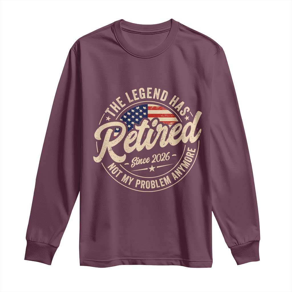 Retired 2026 Long Sleeve Shirt Funny Retirement US Flag Retired Not My Problems Anymore TS10 Maroon Print Your Wear