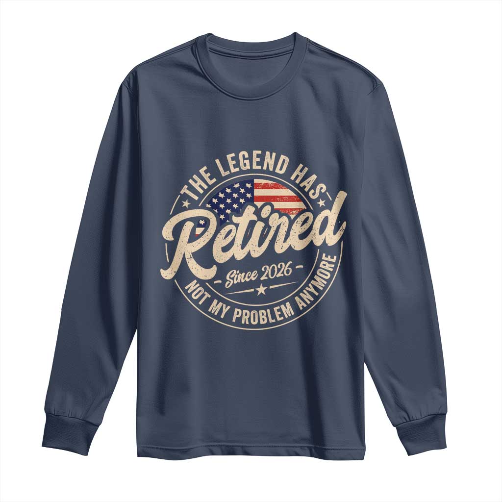 Retired 2026 Long Sleeve Shirt Funny Retirement US Flag Retired Not My Problems Anymore TS10 Navy Print Your Wear