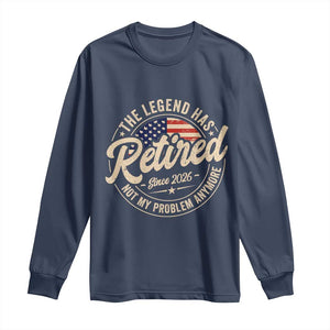 Retired 2026 Long Sleeve Shirt Funny Retirement US Flag Retired Not My Problems Anymore TS10 Navy Print Your Wear