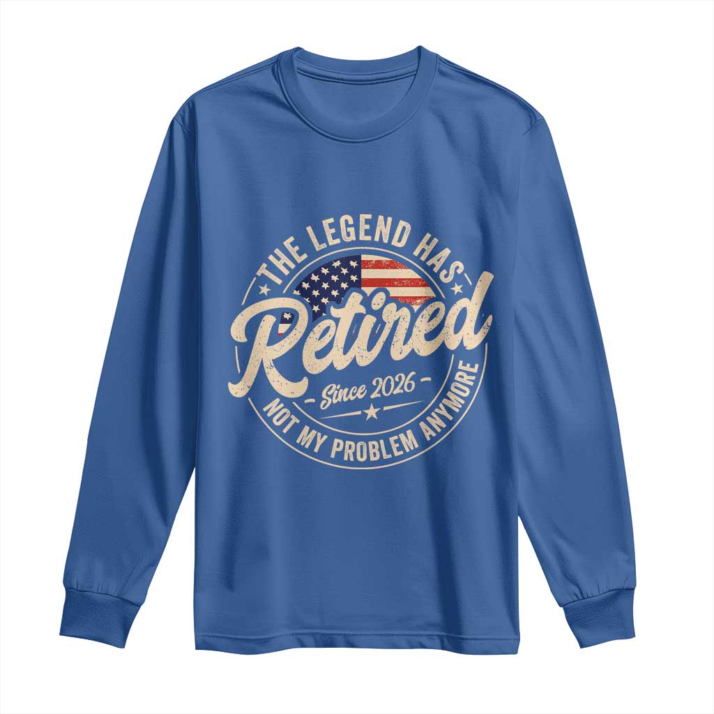 Retired 2026 Long Sleeve Shirt Funny Retirement US Flag Retired Not My Problems Anymore TS10 Royal Blue Print Your Wear