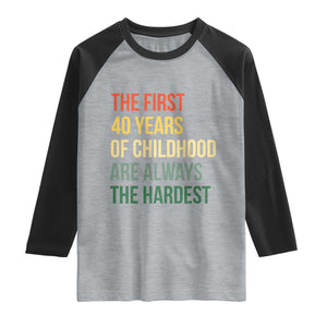 40th Birthday Raglan Shirt Retro The First 40 Years Childhood Hardest TS10 Heather Gray Black Print Your Wear
