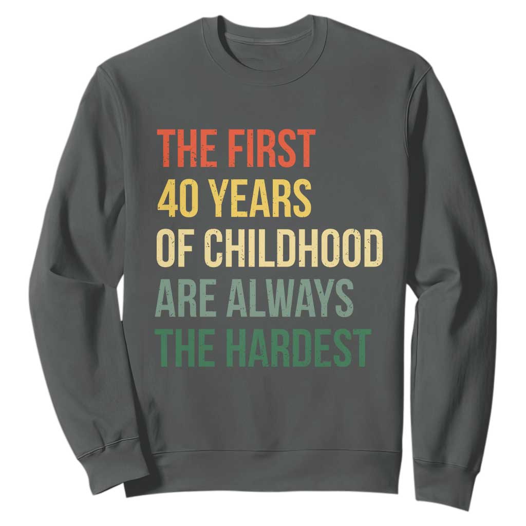 40th Birthday Sweatshirt Retro The First 40 Years Childhood Hardest TS10 Dark Heather Print Your Wear