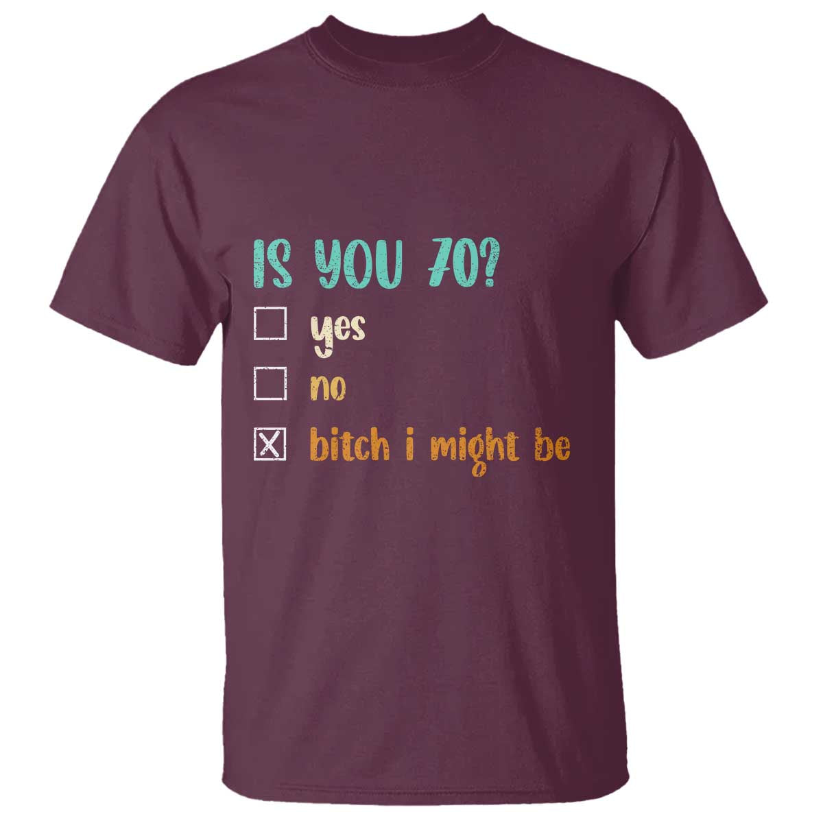 70th Birthday T Shirt Funny Is You 70 Gift Idea 70 Year Old TS10 Maroon Print Your Wear