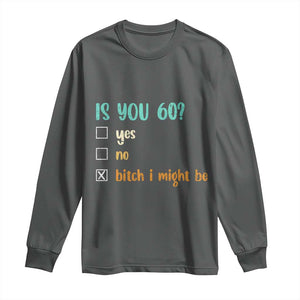 60th Birthday Long Sleeve Shirt Funny Is You 60 Gift Idea 60 Year Old TS10 Dark Heather Print Your Wear