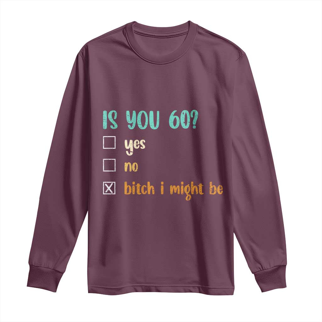 60th Birthday Long Sleeve Shirt Funny Is You 60 Gift Idea 60 Year Old TS10 Maroon Print Your Wear