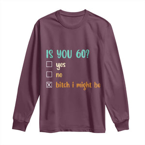 60th Birthday Long Sleeve Shirt Funny Is You 60 Gift Idea 60 Year Old TS10 Maroon Print Your Wear