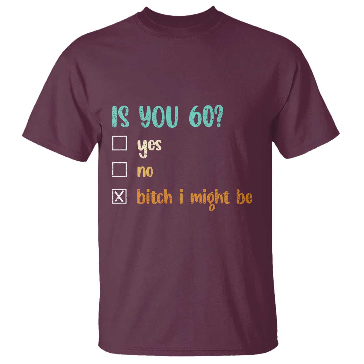 60th Birthday T Shirt Funny Is You 60 Gift Idea 60 Year Old TS10 Maroon Print Your Wear