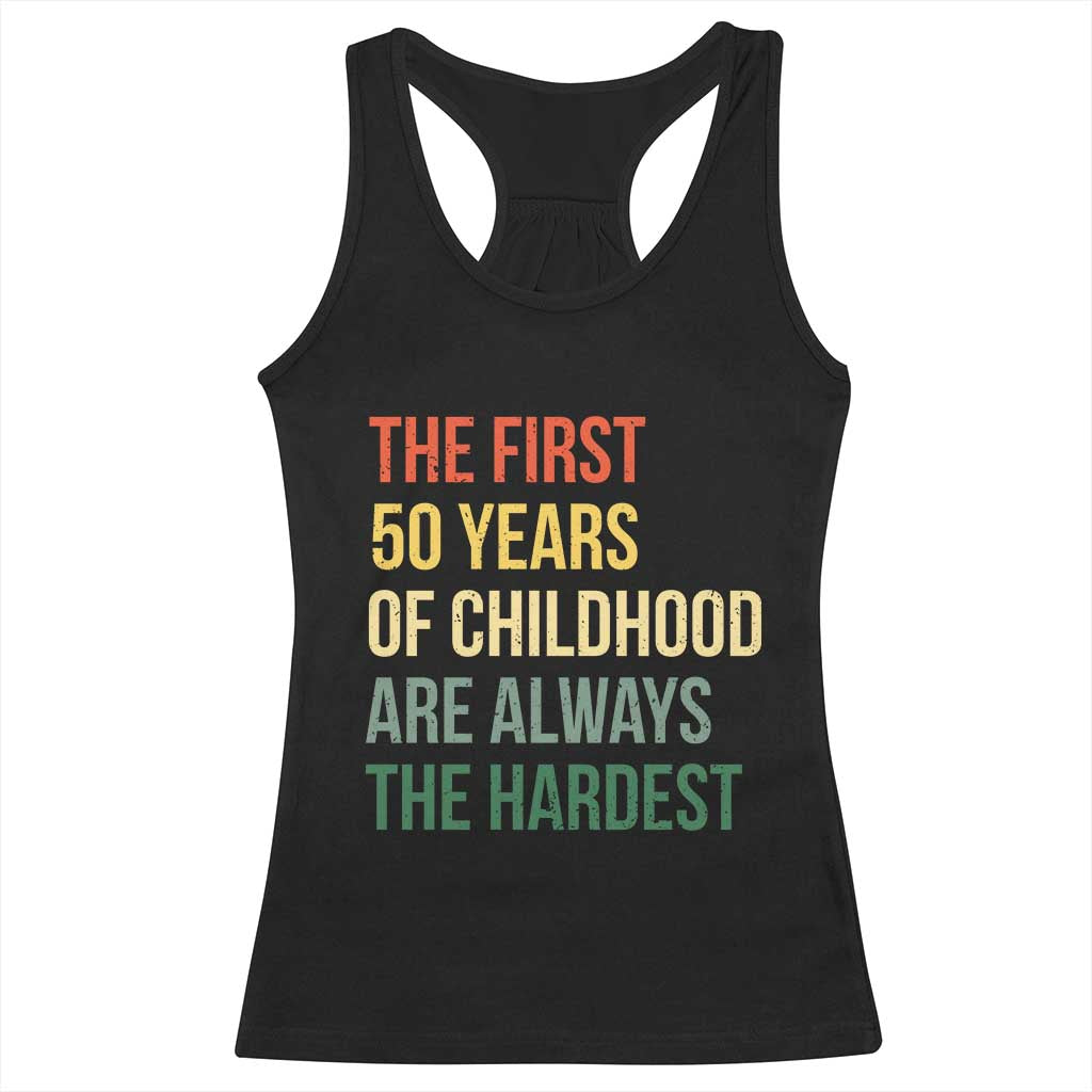 50th Birthday Racerback Tank Top Retro The First 50 Years Childhood Hardest TS10 Black Print Your Wear