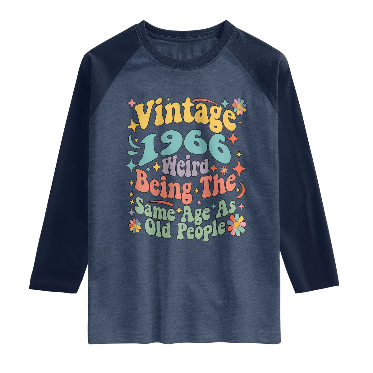 Funny 60th Birthday Raglan Shirt Retro Groovy 1966 Weird Being The Same Age As Old People TS10 Heather Denim Navy Print Your Wear