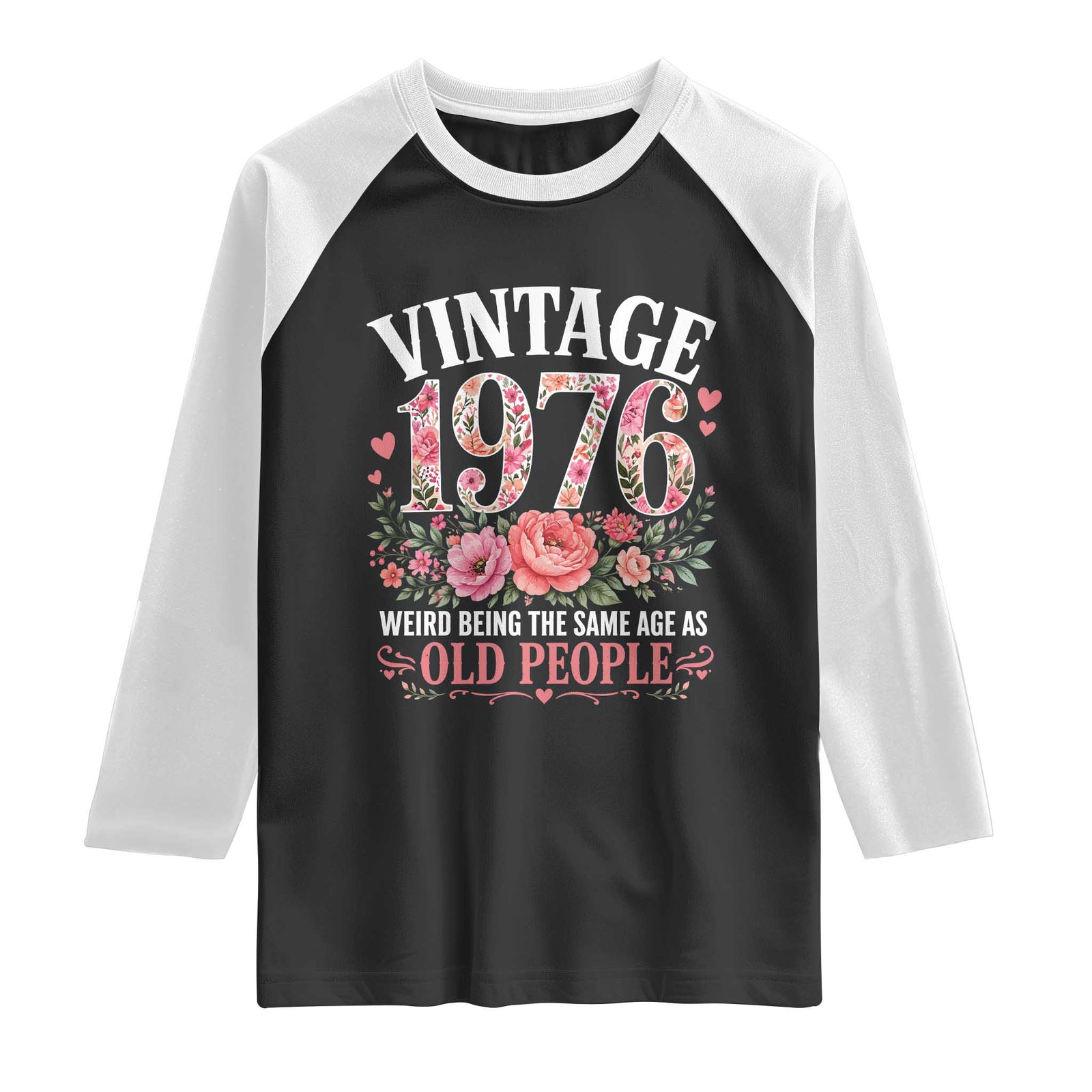 50th Birthday Gifts For Her Raglan Shirt Floral 1976 Weird Being The Same Age As Old People TS10 Black White Print Your Wear