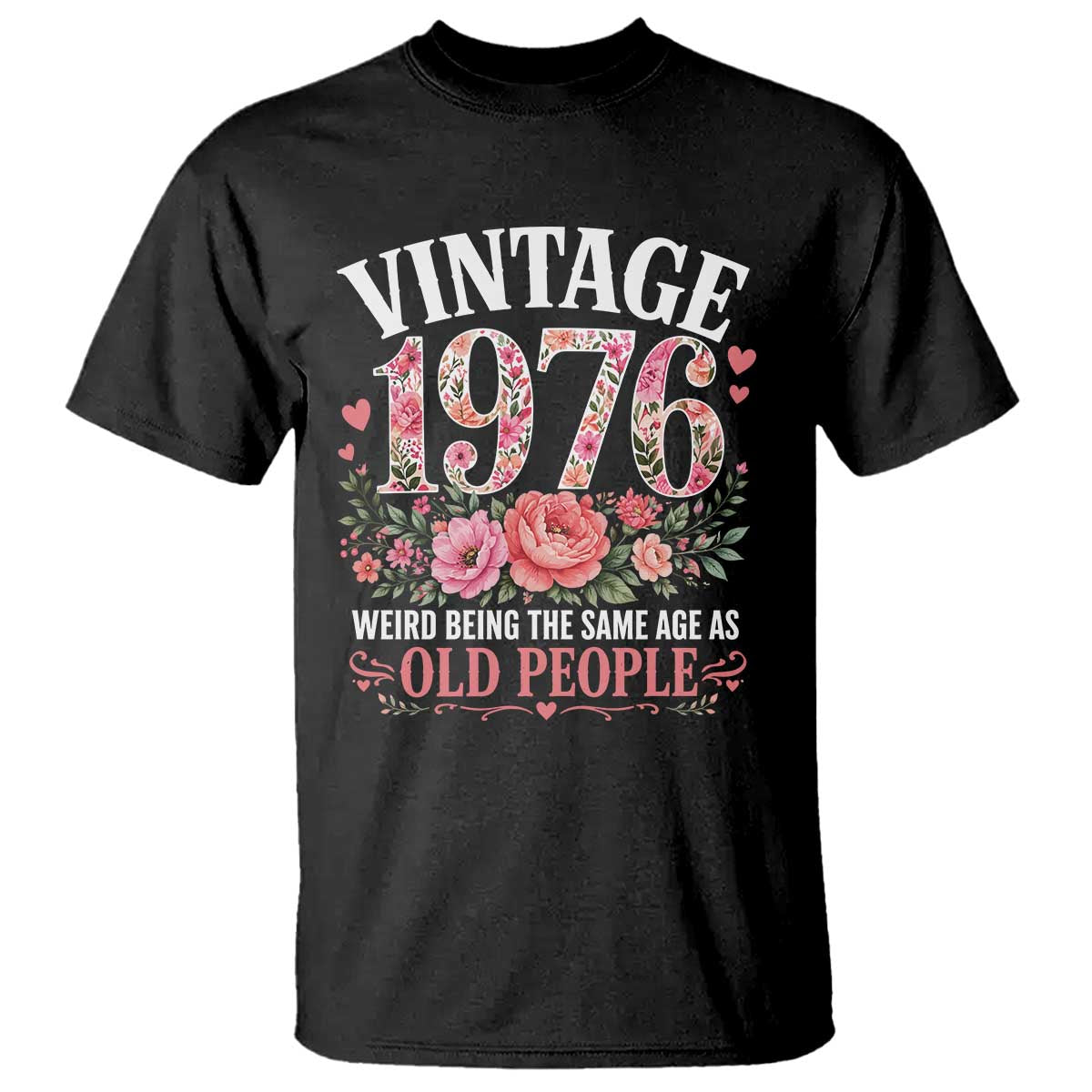50th Birthday Gifts For Her T Shirt Floral 1976 Weird Being The Same Age As Old People TS10 Black Print Your Wear